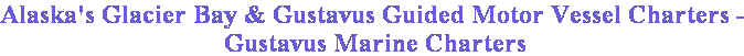 Alaska's Glacier Bay & Gustavus Guided Motor Vessel Charters - Gustavus Marine Charters